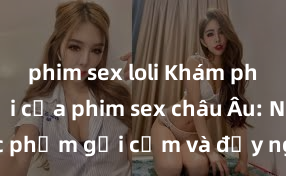 phim sex loli Khám phá thế giới của phim sex châu Âu: Những tác phẩm gợi cảm và đầy nghệ thuật đang làm mưa làm gió trên màn ảnh đỉnh cao