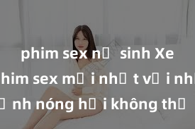 phim sex nữ sinh Xem ngay phim sex mới nhất với những cảnh nóng hổi không thể bỏ lỡ! Cơ hội tận hưởng những khoảnh khắc đầy kích thích ngay hôm nay!