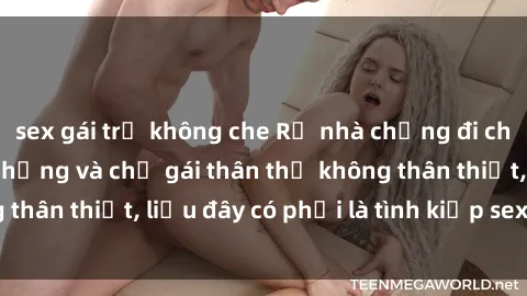 sex gái trẻ không che Rủ nhà c