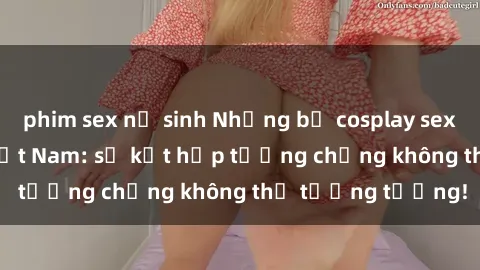 phim sex nữ sinh Những bộ cosplay sexy của các cô gái Việt Nam: sự kết hợp tưởng chừng không thể tưởng tượng!