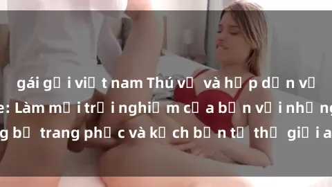 gái gọi việt nam Thú vị và hấp