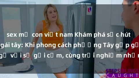 sex mẹ con việt nam Khám phá s