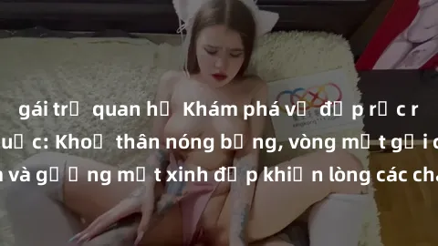 gái trẻ quan hệ Khám phá vẻ đẹ