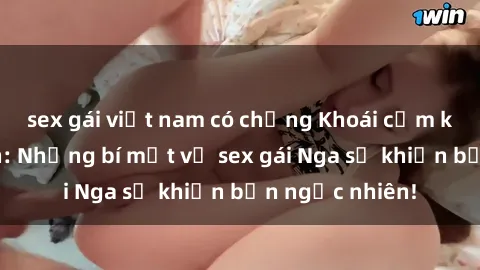 sex gái việt nam có chồng Khoá