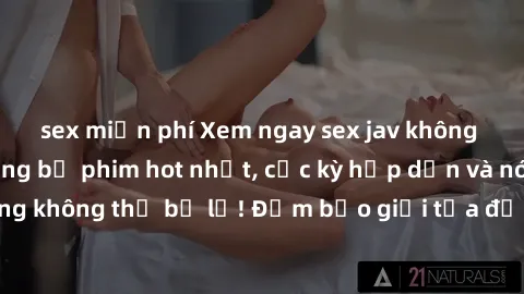 sex miễn phí Xem ngay sex jav 