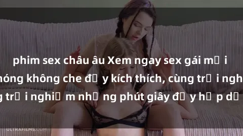 phim sex châu âu Xem ngay sex 