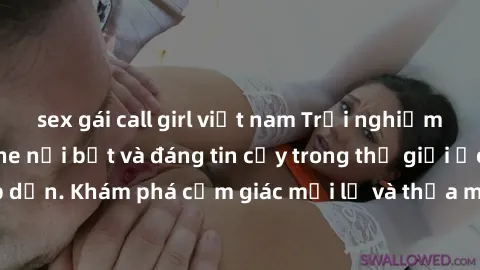 sex gái call girl việt nam Trải nghiệm dịch vụ sex online nổi bật và đáng tin cậy trong thế giới ảo hấp dẫn. Khám phá cảm giác mới lạ và thỏa mãn ham muốn ngay hôm nay!