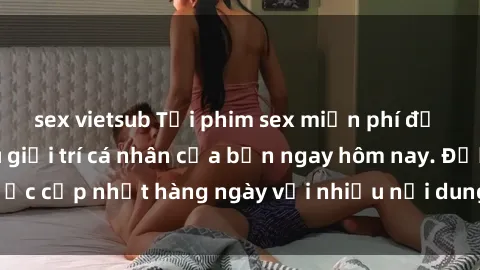 sex vietsub Tải phim sex miễn 