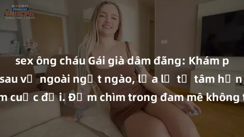 sex ông cháu Gái già dâm đãng: