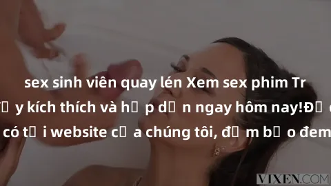 sex sinh viên quay lén Xem sex