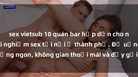 sex vietsub 10 quán bar hấp dẫ