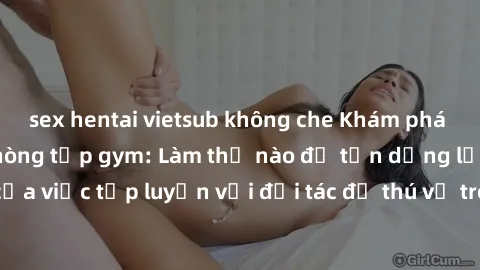 sex hentai vietsub không che K