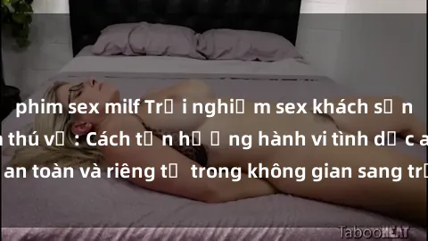 phim sex milf Trải nghiệm sex 