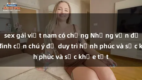 sex gái việt nam có chồng Nhữn