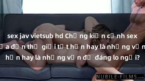 sex jav vietsub hd Chứng kiến 