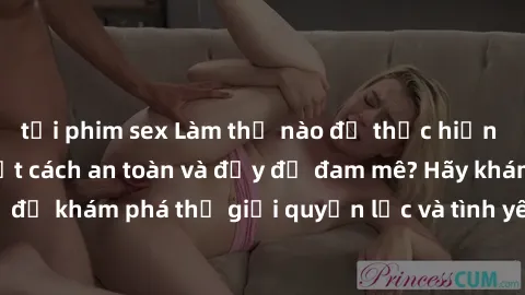 tải phim sex Làm thế nào để thực hiện BDSM không che một cách an toàn và đầy đủ đam mê? Hãy khám phá cách thú vị để khám phá thế giới quyền lực và tình yêu qua sex BDSM không che ngay hôm nay!