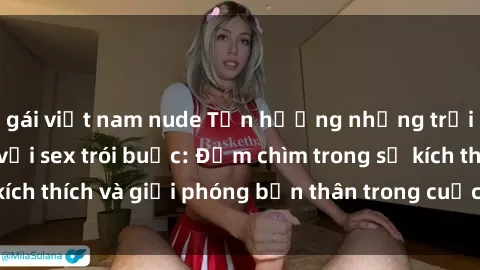 gái việt nam nude Tận hưởng nh