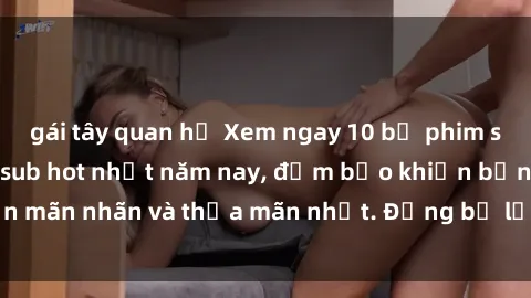 gái tây quan hệ Xem ngay 10 bộ
