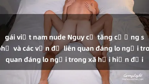 gái việt nam nude Nguy cơ tăng