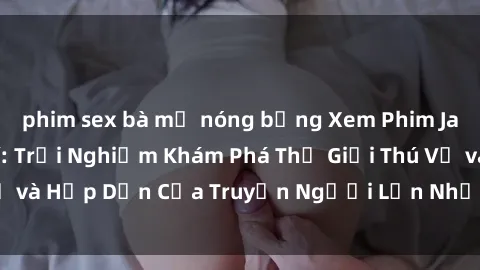 phim sex bà mẹ nóng bỏng Xem P