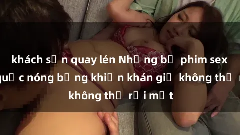 khách sạn quay lén Những bộ ph
