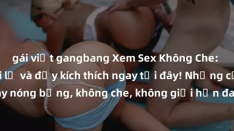 gái việt gangbang Xem Sex Khôn