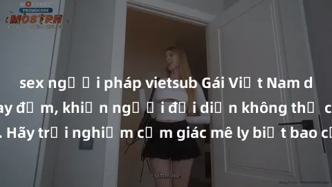 sex người pháp vietsub Gái Việ