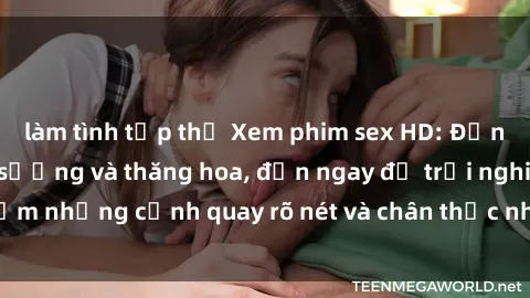 làm tình tập thể Xem phim sex 