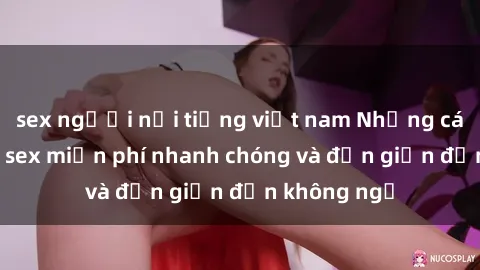 sex người nổi tiếng việt nam Những cách tải phim sex miễn phí nhanh chóng và đơn giản đến không ngờ