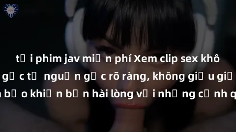 tải phim jav miễn phí Xem clip