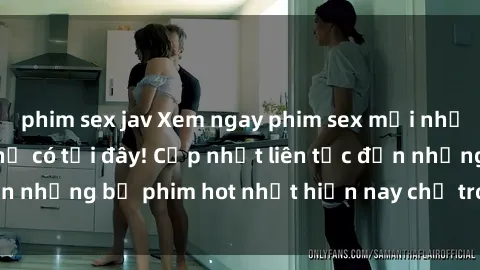 phim sex jav Xem ngay phim sex