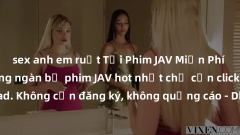 sex anh em ruột Tải Phim JAV Miễn Phí - Thưởng thức hàng ngàn bộ phim JAV hot nhất chỉ cần click download. Không cần đăng ký, không quảng cáo - Dễ dàng tải về và xem online!