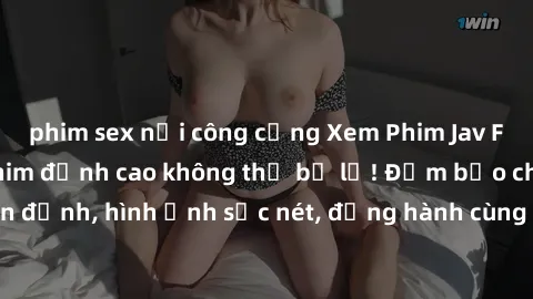 phim sex nơi công cộng Xem Phi
