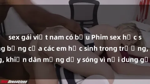 sex gái việt nam có bầu Phim sex học sinh: Hành động nóng bỏng của các em học sinh trong trường, khiến dân mạng dậy sóng vì nội dung gợi cảm và kích thích.