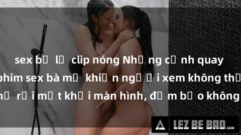 sex bị lộ clip nóng Những cảnh