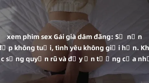 xem phim sex Gái già dâm đãng: