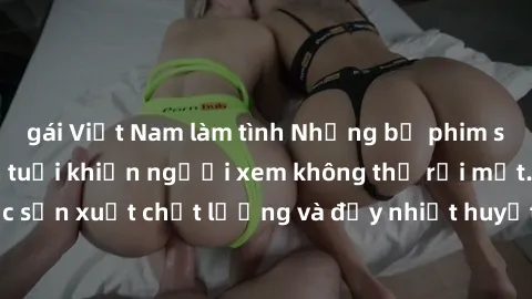 gái Việt Nam làm tình Những bộ