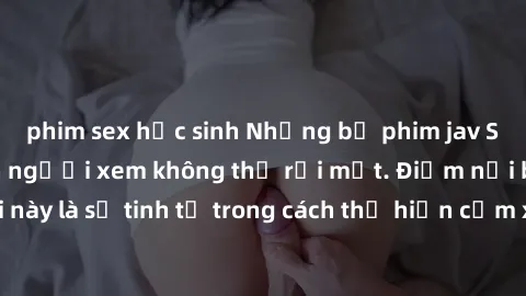 phim sex học sinh Những bộ phi