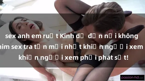sex anh em ruột Kinh dị đến nỗ