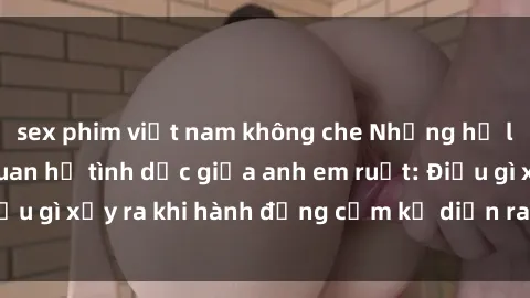 sex phim việt nam không che Nh