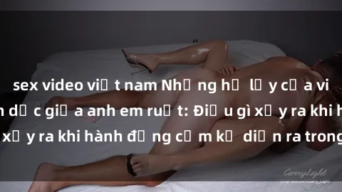 sex video việt nam Những hệ lụ