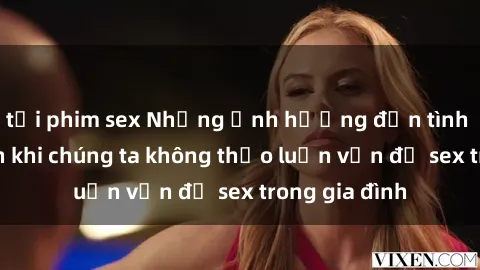 tải phim sex Những ảnh hưởng đ