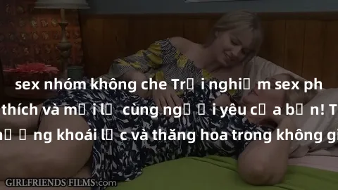 sex nhóm không che Trải nghiệm sex phòng tắm đầy kích thích và mới lạ cùng người yêu của bạn! Tận hưởng khoái lạc và thăng hoa trong không gian tắm ấm áp và gợi cảm.