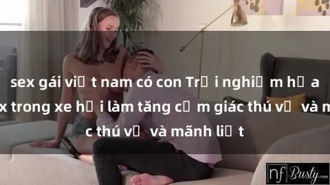 sex gái việt nam có con Trải n