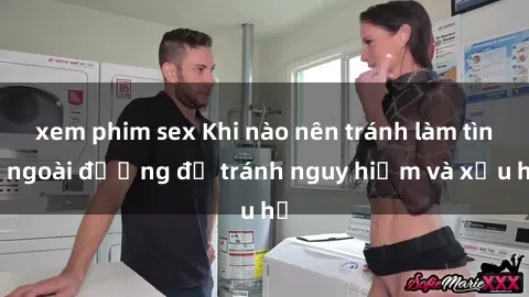 xem phim sex Khi nào nên tránh
