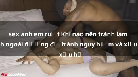 sex anh em ruột Khi nào nên tr