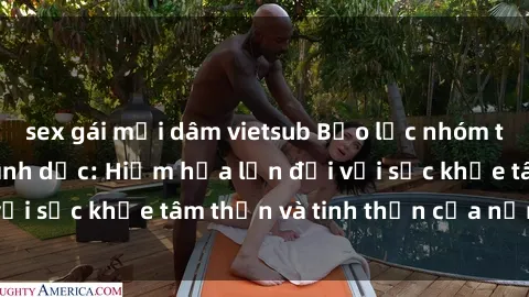 sex gái mại dâm vietsub Bạo lực nhóm trong các hành vi tình dục: Hiểm họa lớn đối với sức khỏe tâm thần và tinh thần của nạn nhân.