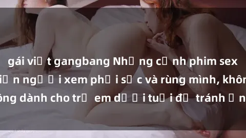 gái việt gangbang Những cảnh p