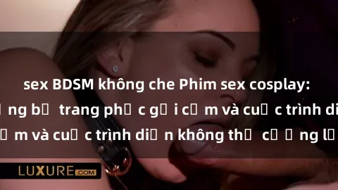 sex BDSM không che Phim sex co