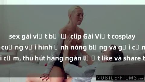 sex gái việt bị lộ clip Gái Vi